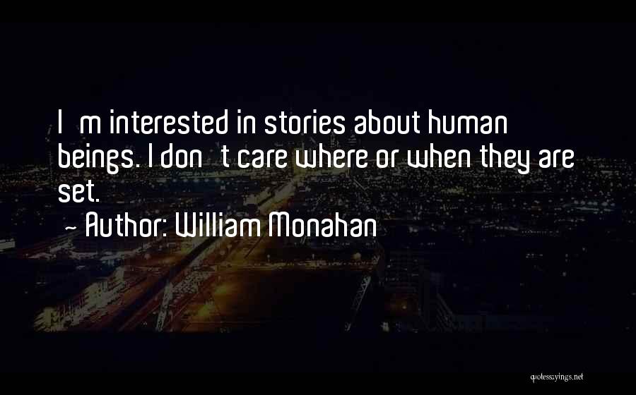 William Monahan Quotes: I'm Interested In Stories About Human Beings. I Don't Care Where Or When They Are Set.