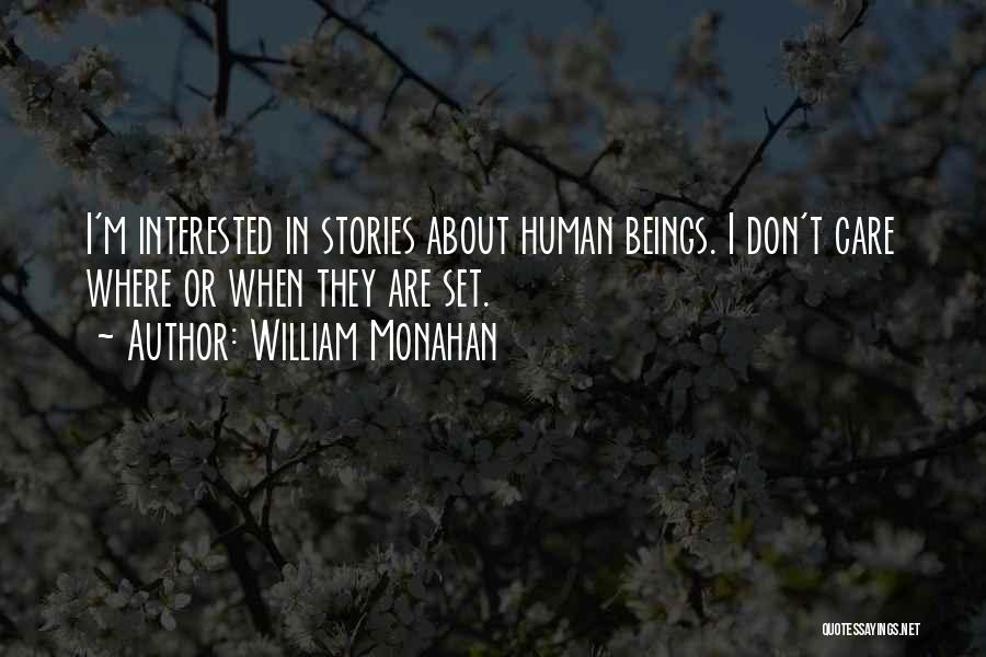 William Monahan Quotes: I'm Interested In Stories About Human Beings. I Don't Care Where Or When They Are Set.
