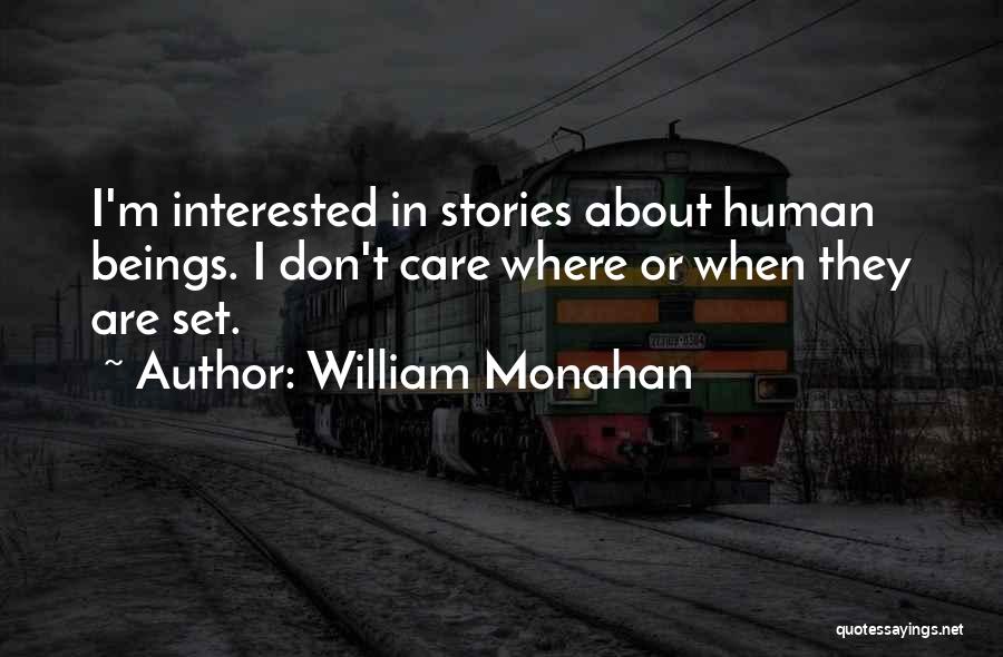 William Monahan Quotes: I'm Interested In Stories About Human Beings. I Don't Care Where Or When They Are Set.