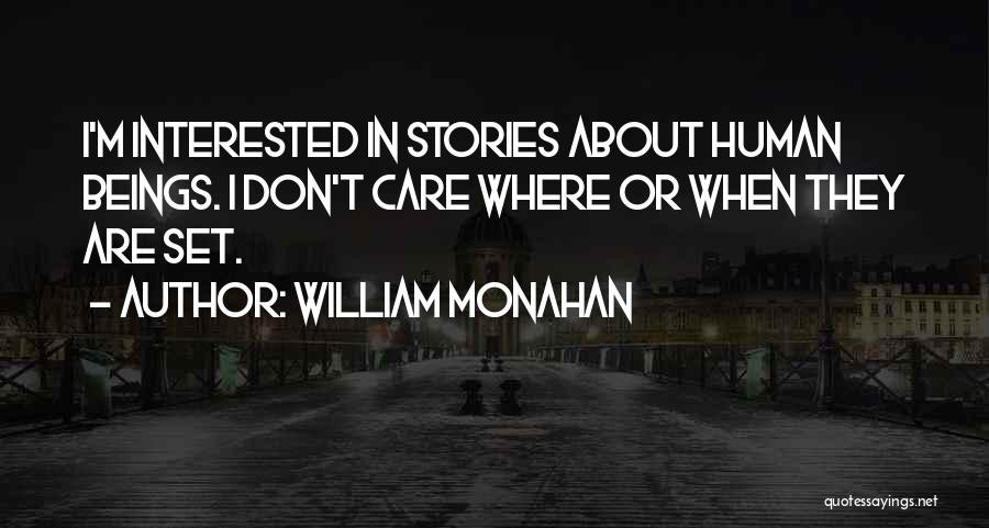 William Monahan Quotes: I'm Interested In Stories About Human Beings. I Don't Care Where Or When They Are Set.