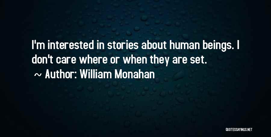 William Monahan Quotes: I'm Interested In Stories About Human Beings. I Don't Care Where Or When They Are Set.