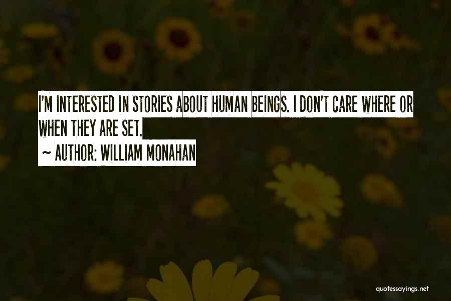 William Monahan Quotes: I'm Interested In Stories About Human Beings. I Don't Care Where Or When They Are Set.