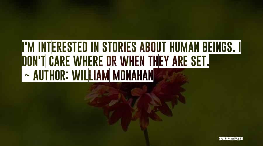 William Monahan Quotes: I'm Interested In Stories About Human Beings. I Don't Care Where Or When They Are Set.