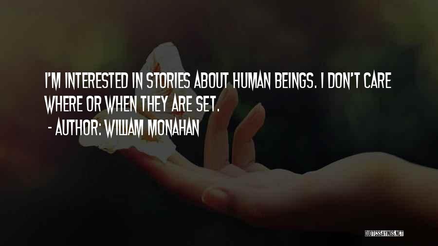 William Monahan Quotes: I'm Interested In Stories About Human Beings. I Don't Care Where Or When They Are Set.