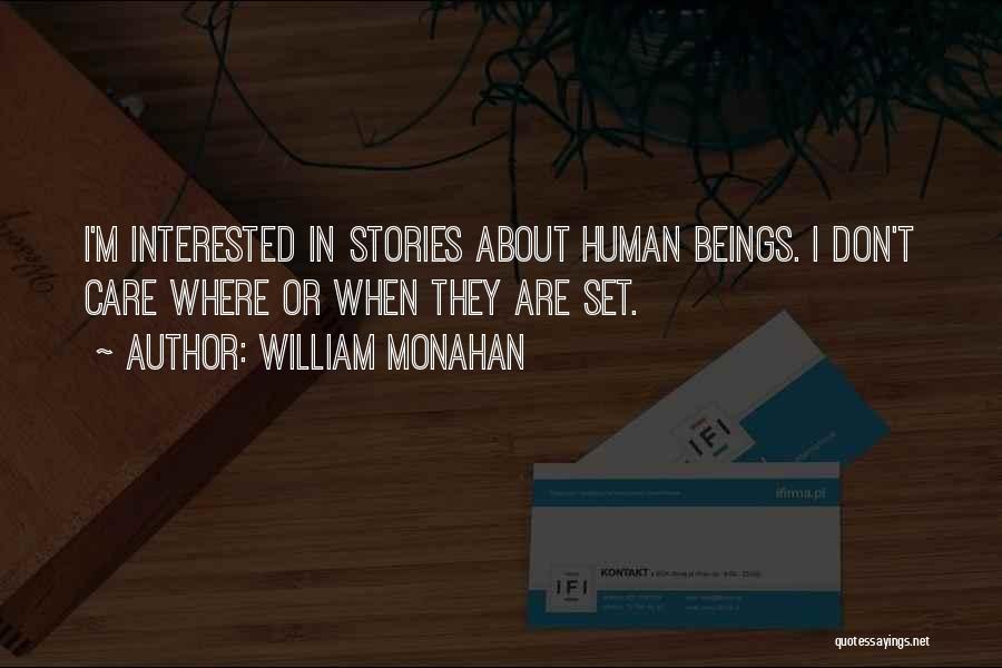 William Monahan Quotes: I'm Interested In Stories About Human Beings. I Don't Care Where Or When They Are Set.