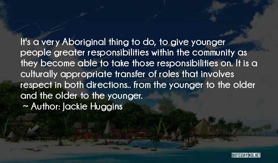 Jackie Huggins Quotes: It's A Very Aboriginal Thing To Do, To Give Younger People Greater Responsibilities Within The Community As They Become Able