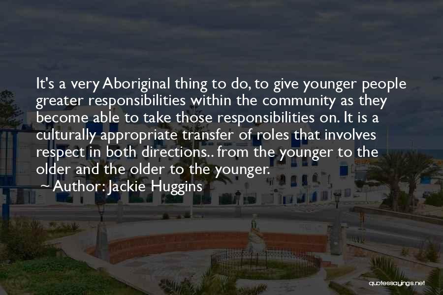 Jackie Huggins Quotes: It's A Very Aboriginal Thing To Do, To Give Younger People Greater Responsibilities Within The Community As They Become Able