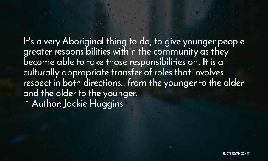 Jackie Huggins Quotes: It's A Very Aboriginal Thing To Do, To Give Younger People Greater Responsibilities Within The Community As They Become Able