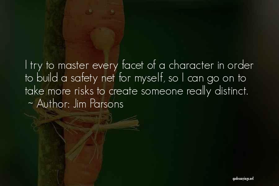 Jim Parsons Quotes: I Try To Master Every Facet Of A Character In Order To Build A Safety Net For Myself, So I