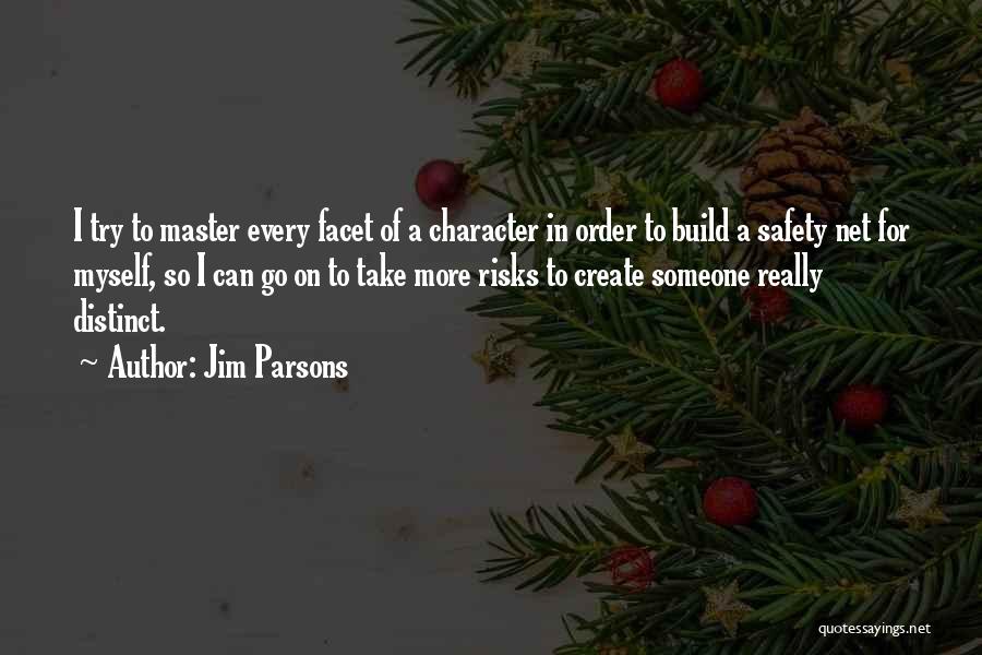 Jim Parsons Quotes: I Try To Master Every Facet Of A Character In Order To Build A Safety Net For Myself, So I