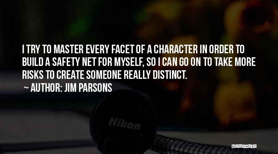 Jim Parsons Quotes: I Try To Master Every Facet Of A Character In Order To Build A Safety Net For Myself, So I