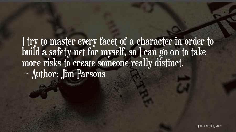 Jim Parsons Quotes: I Try To Master Every Facet Of A Character In Order To Build A Safety Net For Myself, So I