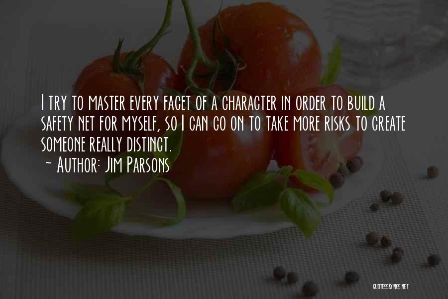 Jim Parsons Quotes: I Try To Master Every Facet Of A Character In Order To Build A Safety Net For Myself, So I