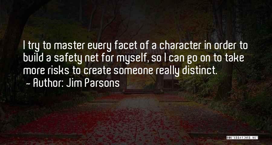 Jim Parsons Quotes: I Try To Master Every Facet Of A Character In Order To Build A Safety Net For Myself, So I