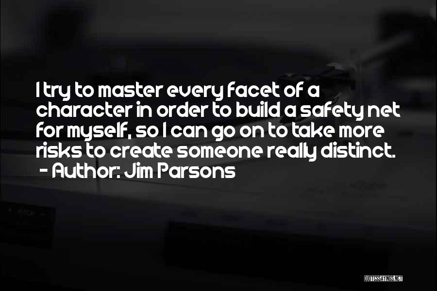 Jim Parsons Quotes: I Try To Master Every Facet Of A Character In Order To Build A Safety Net For Myself, So I