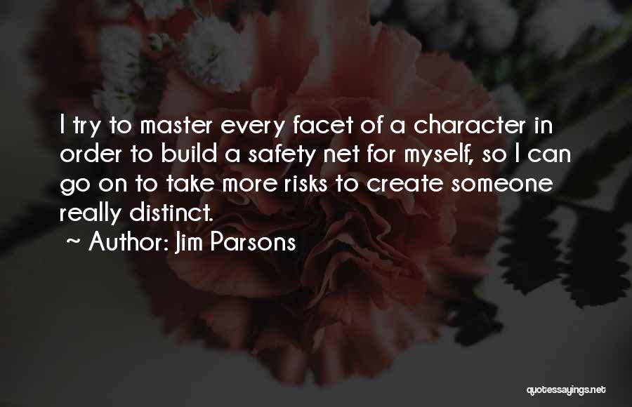 Jim Parsons Quotes: I Try To Master Every Facet Of A Character In Order To Build A Safety Net For Myself, So I