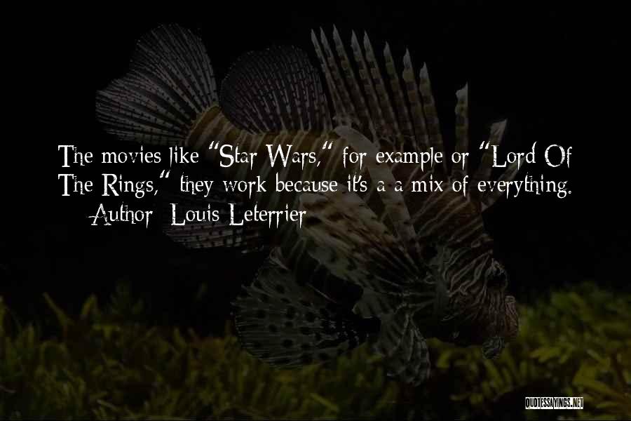 Louis Leterrier Quotes: The Movies Like Star Wars, For Example Or Lord Of The Rings, They Work Because It's A A Mix Of