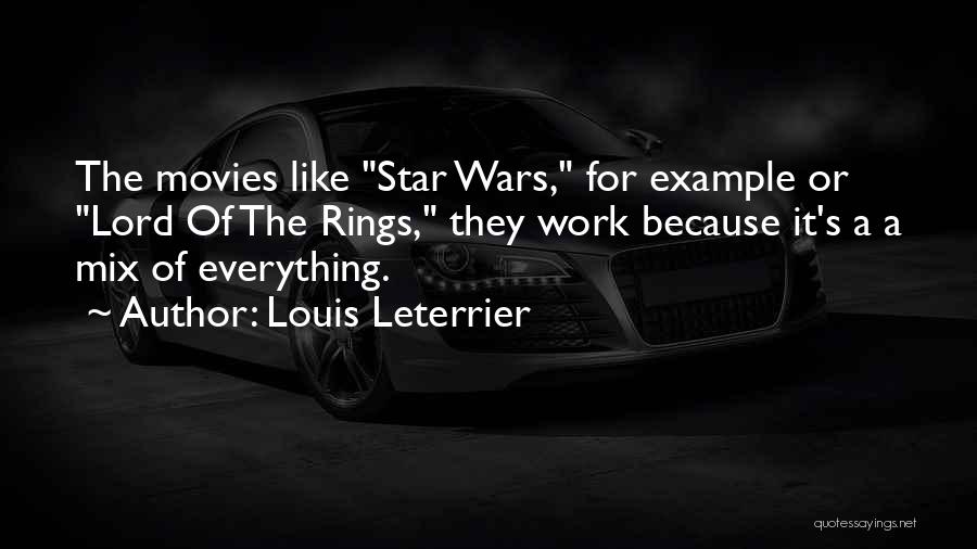 Louis Leterrier Quotes: The Movies Like Star Wars, For Example Or Lord Of The Rings, They Work Because It's A A Mix Of