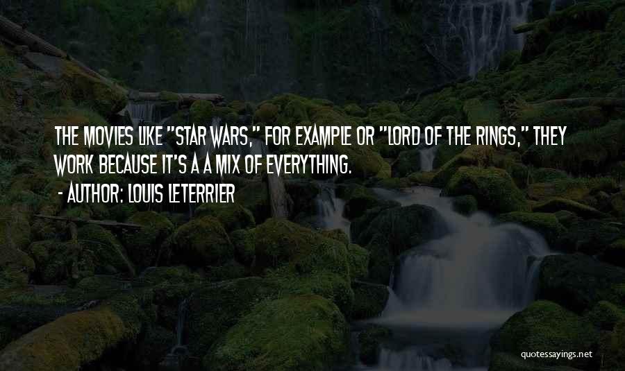 Louis Leterrier Quotes: The Movies Like Star Wars, For Example Or Lord Of The Rings, They Work Because It's A A Mix Of