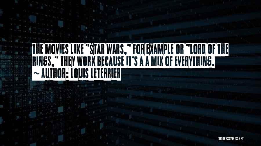 Louis Leterrier Quotes: The Movies Like Star Wars, For Example Or Lord Of The Rings, They Work Because It's A A Mix Of