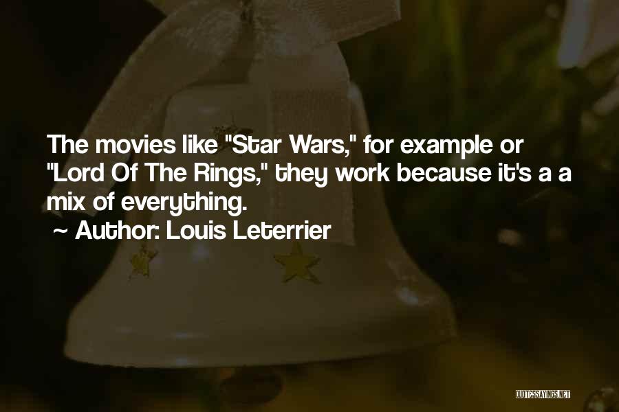 Louis Leterrier Quotes: The Movies Like Star Wars, For Example Or Lord Of The Rings, They Work Because It's A A Mix Of