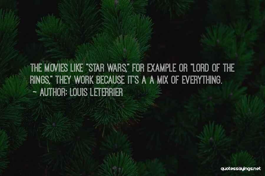 Louis Leterrier Quotes: The Movies Like Star Wars, For Example Or Lord Of The Rings, They Work Because It's A A Mix Of