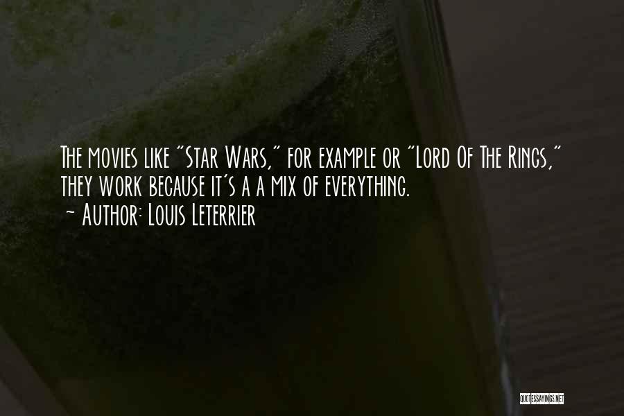 Louis Leterrier Quotes: The Movies Like Star Wars, For Example Or Lord Of The Rings, They Work Because It's A A Mix Of