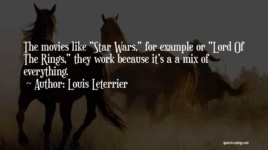 Louis Leterrier Quotes: The Movies Like Star Wars, For Example Or Lord Of The Rings, They Work Because It's A A Mix Of