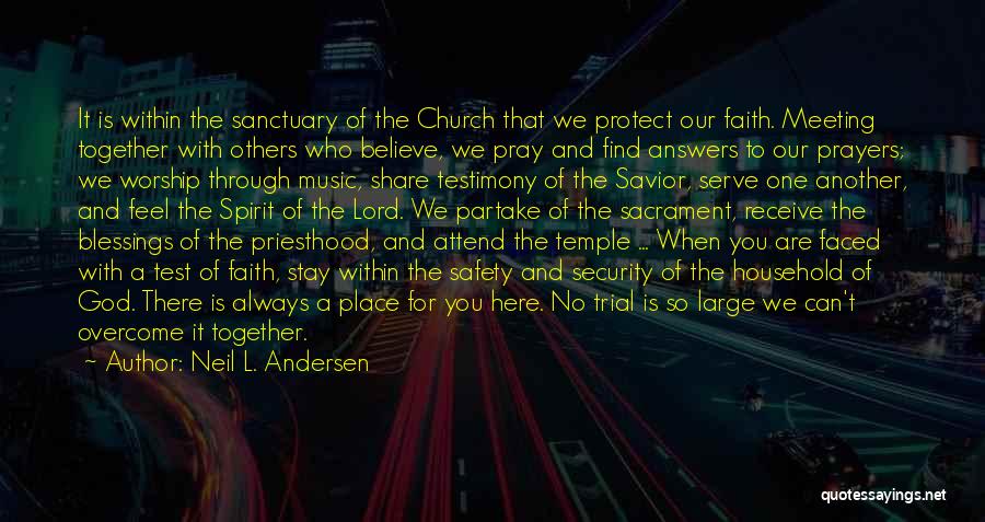 Neil L. Andersen Quotes: It Is Within The Sanctuary Of The Church That We Protect Our Faith. Meeting Together With Others Who Believe, We