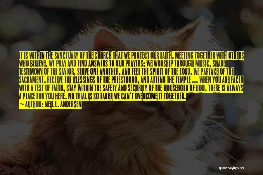 Neil L. Andersen Quotes: It Is Within The Sanctuary Of The Church That We Protect Our Faith. Meeting Together With Others Who Believe, We