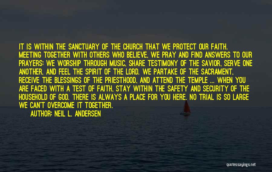 Neil L. Andersen Quotes: It Is Within The Sanctuary Of The Church That We Protect Our Faith. Meeting Together With Others Who Believe, We