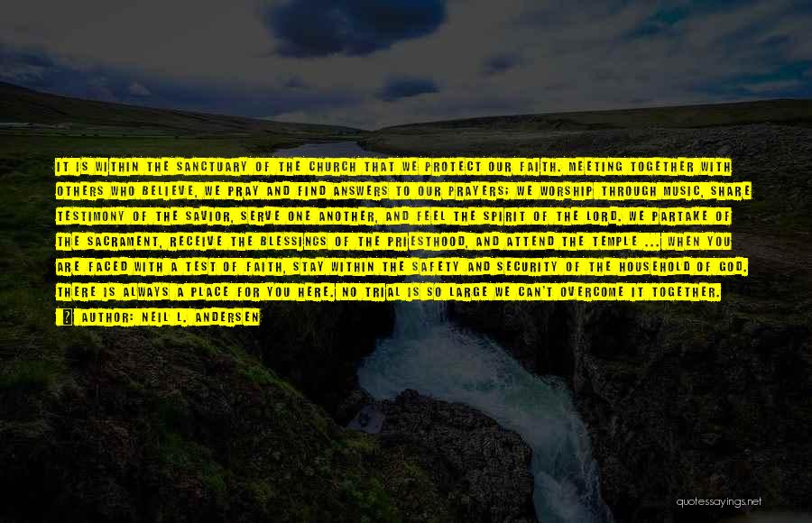 Neil L. Andersen Quotes: It Is Within The Sanctuary Of The Church That We Protect Our Faith. Meeting Together With Others Who Believe, We
