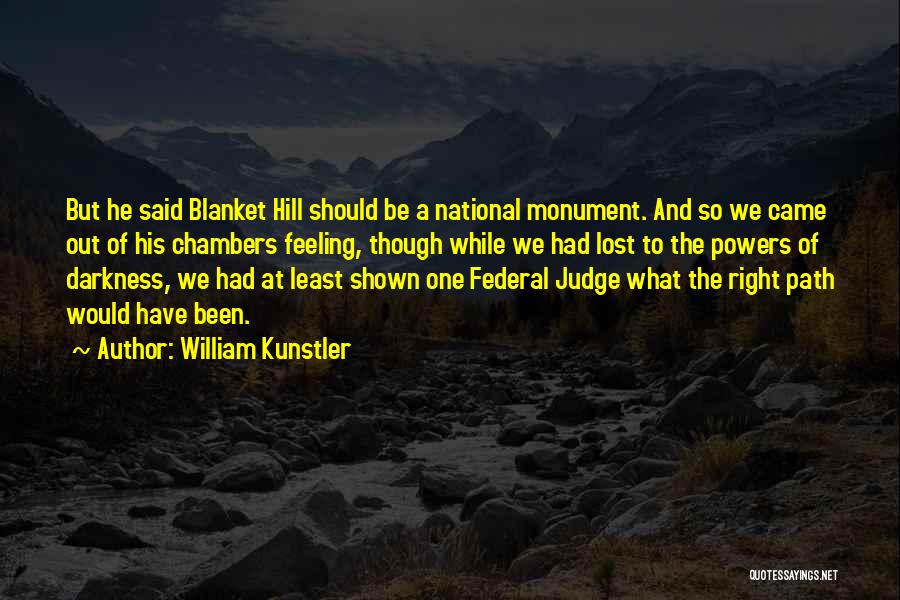 William Kunstler Quotes: But He Said Blanket Hill Should Be A National Monument. And So We Came Out Of His Chambers Feeling, Though