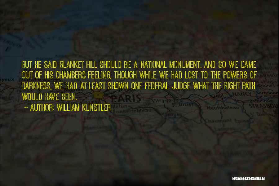 William Kunstler Quotes: But He Said Blanket Hill Should Be A National Monument. And So We Came Out Of His Chambers Feeling, Though