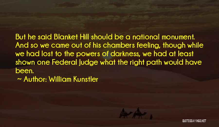 William Kunstler Quotes: But He Said Blanket Hill Should Be A National Monument. And So We Came Out Of His Chambers Feeling, Though