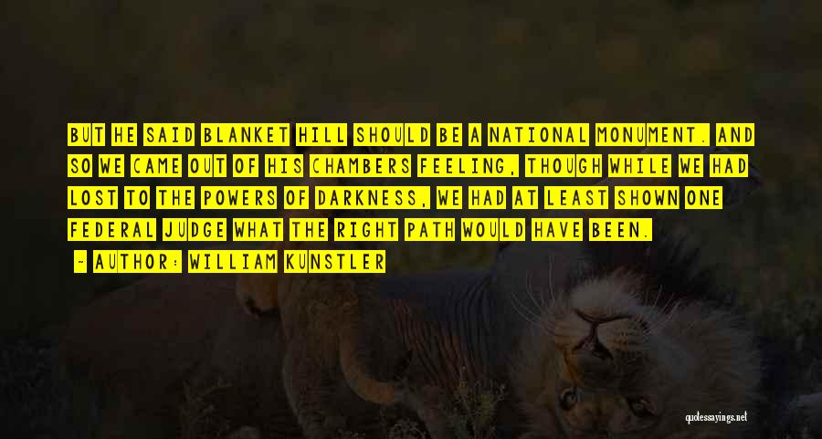 William Kunstler Quotes: But He Said Blanket Hill Should Be A National Monument. And So We Came Out Of His Chambers Feeling, Though