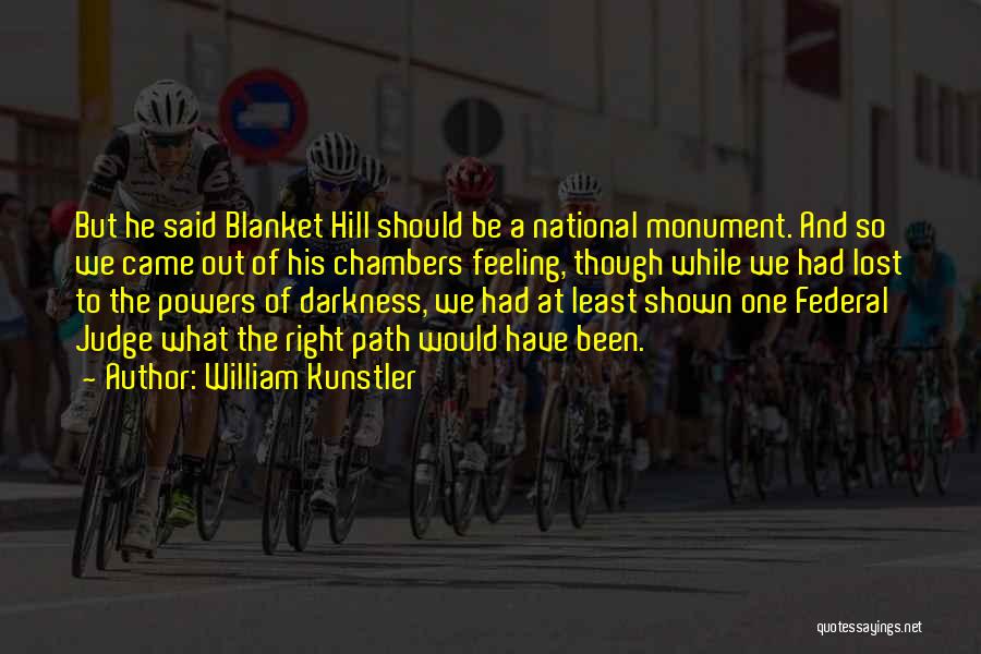 William Kunstler Quotes: But He Said Blanket Hill Should Be A National Monument. And So We Came Out Of His Chambers Feeling, Though