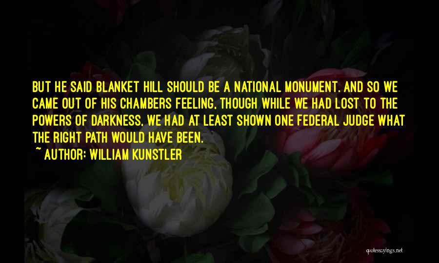 William Kunstler Quotes: But He Said Blanket Hill Should Be A National Monument. And So We Came Out Of His Chambers Feeling, Though