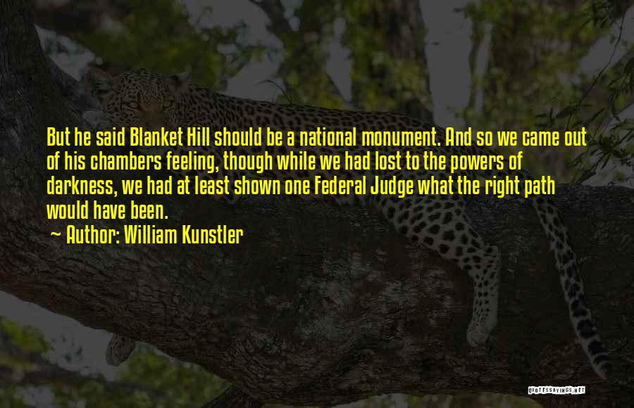 William Kunstler Quotes: But He Said Blanket Hill Should Be A National Monument. And So We Came Out Of His Chambers Feeling, Though