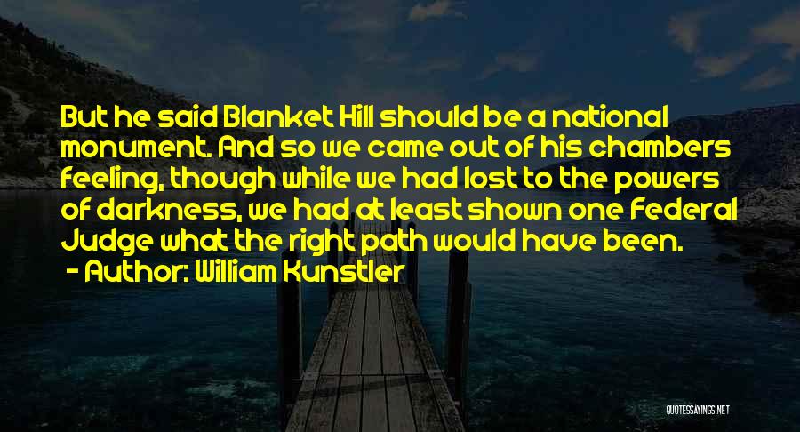 William Kunstler Quotes: But He Said Blanket Hill Should Be A National Monument. And So We Came Out Of His Chambers Feeling, Though