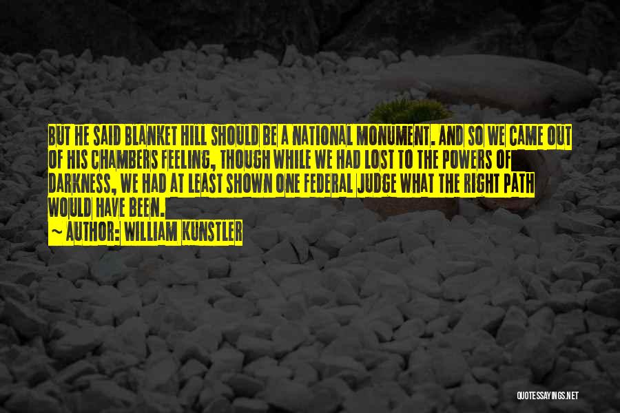 William Kunstler Quotes: But He Said Blanket Hill Should Be A National Monument. And So We Came Out Of His Chambers Feeling, Though