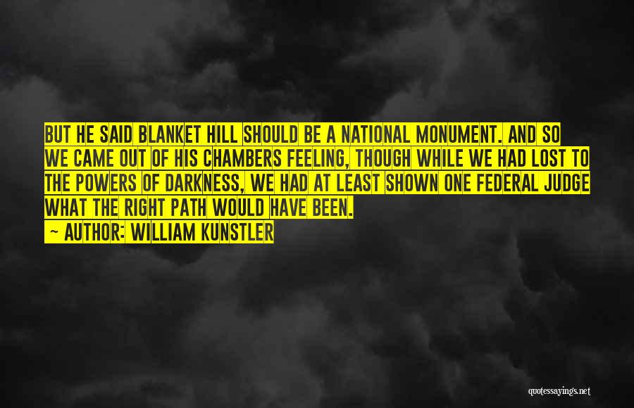 William Kunstler Quotes: But He Said Blanket Hill Should Be A National Monument. And So We Came Out Of His Chambers Feeling, Though