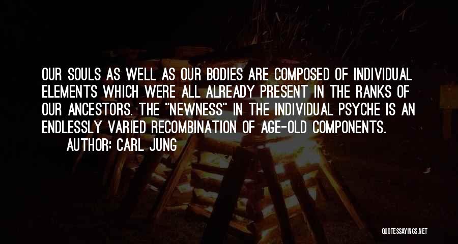 Carl Jung Quotes: Our Souls As Well As Our Bodies Are Composed Of Individual Elements Which Were All Already Present In The Ranks