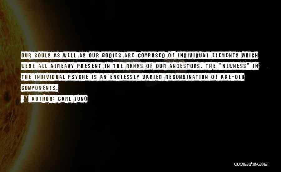 Carl Jung Quotes: Our Souls As Well As Our Bodies Are Composed Of Individual Elements Which Were All Already Present In The Ranks