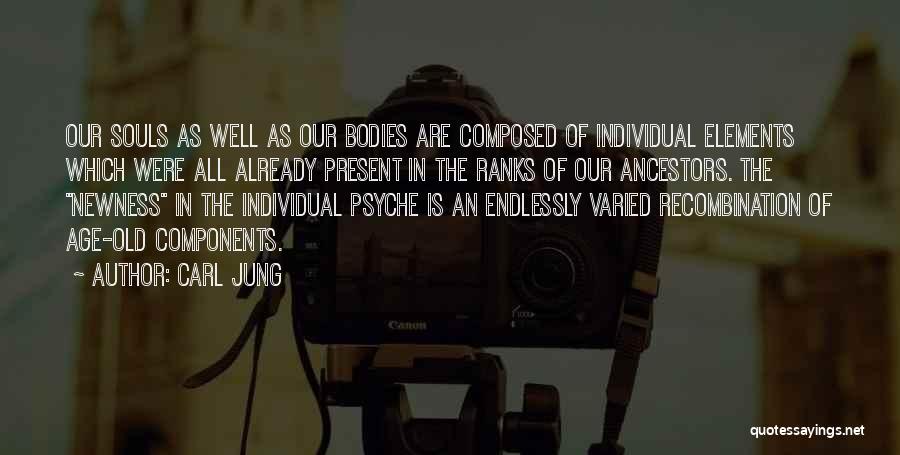 Carl Jung Quotes: Our Souls As Well As Our Bodies Are Composed Of Individual Elements Which Were All Already Present In The Ranks