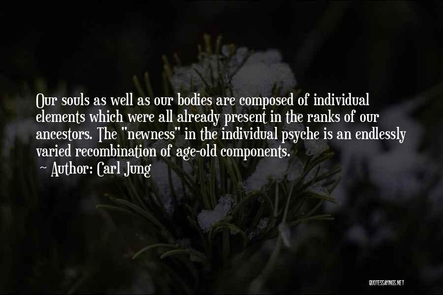 Carl Jung Quotes: Our Souls As Well As Our Bodies Are Composed Of Individual Elements Which Were All Already Present In The Ranks