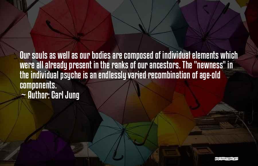 Carl Jung Quotes: Our Souls As Well As Our Bodies Are Composed Of Individual Elements Which Were All Already Present In The Ranks