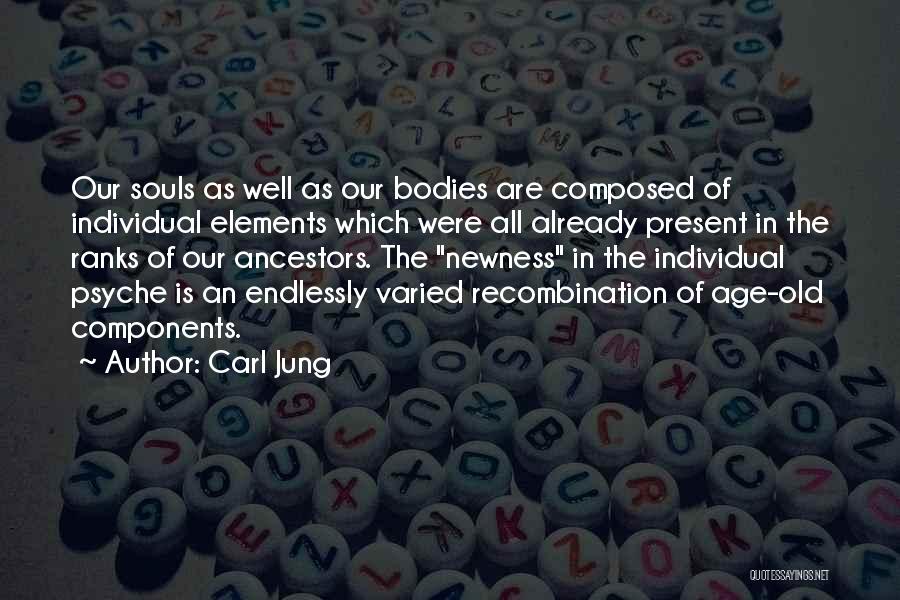 Carl Jung Quotes: Our Souls As Well As Our Bodies Are Composed Of Individual Elements Which Were All Already Present In The Ranks