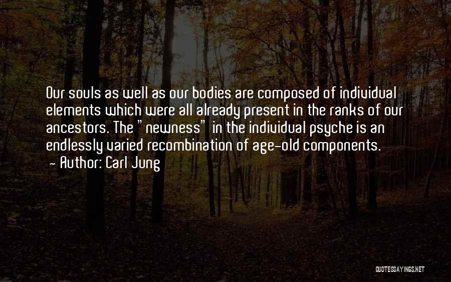 Carl Jung Quotes: Our Souls As Well As Our Bodies Are Composed Of Individual Elements Which Were All Already Present In The Ranks