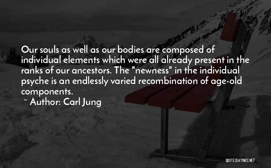 Carl Jung Quotes: Our Souls As Well As Our Bodies Are Composed Of Individual Elements Which Were All Already Present In The Ranks